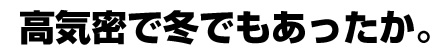 高気密で冬でもあったか。